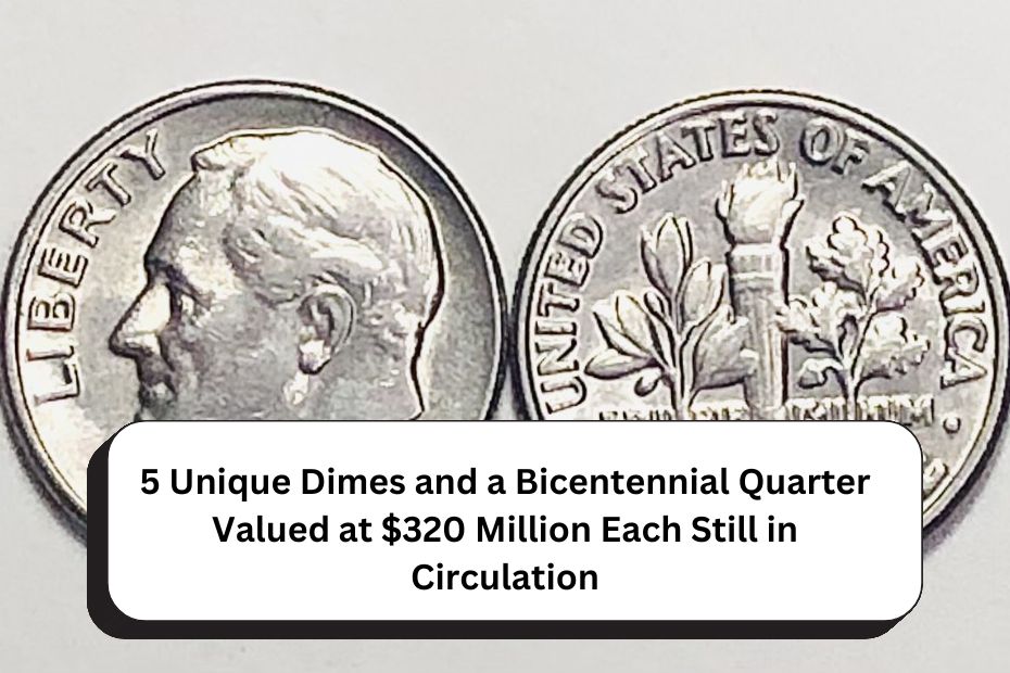 5 Unique Dimes and a Bicentennial Quarter Valued at $320 Million Each Still in Circulation