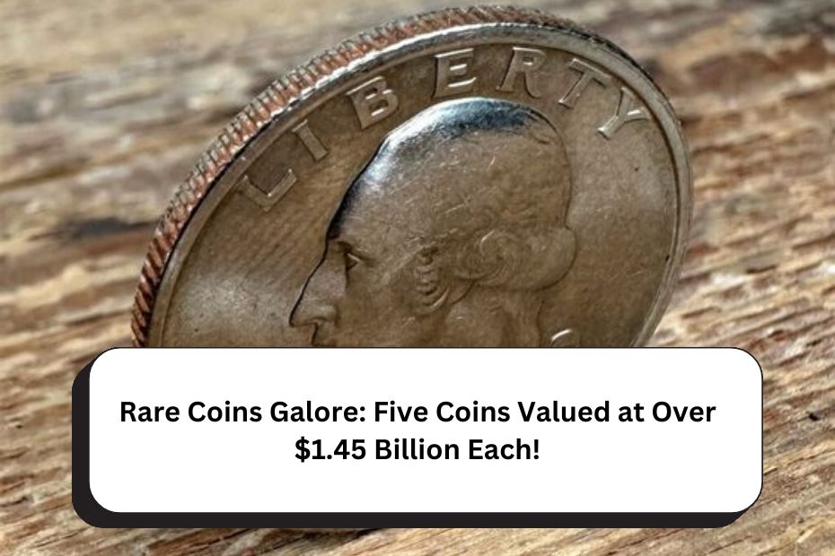 Rare Coins Galore: Five Coins Valued at Over $1.45 Billion Each!