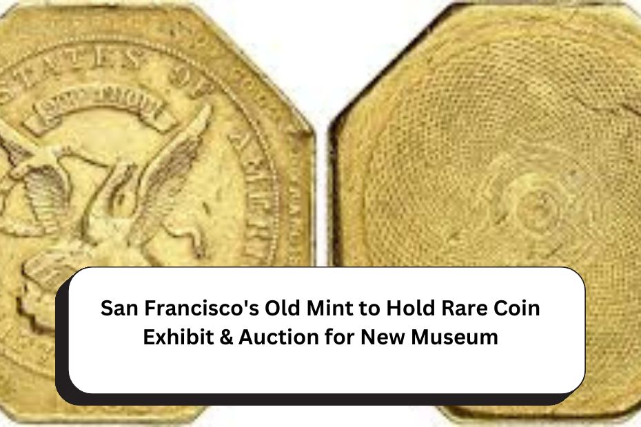 San Francisco's Old Mint to Hold Rare Coin Exhibit & Auction for New Museum