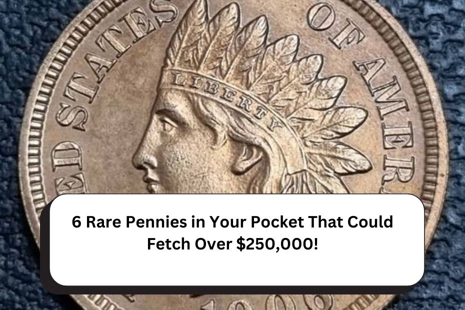 6 Rare Pennies in Your Pocket That Could Fetch Over $250,000!