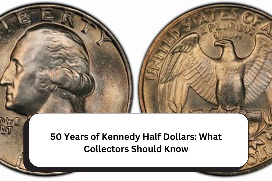 50 Years of Kennedy Half Dollars: What Collectors Should Know