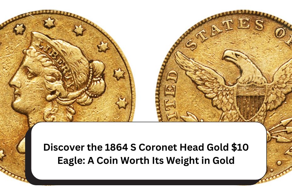 Discover the 1864 S Coronet Head Gold $10 Eagle: A Coin Worth Its Weight in Gold