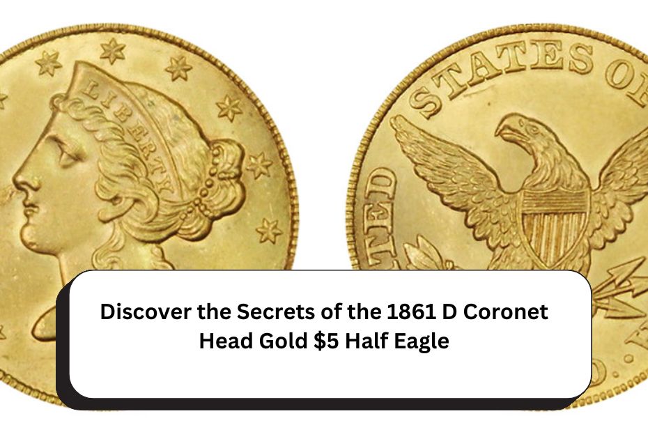 Discover the Secrets of the 1861 D Coronet Head Gold $5 Half Eagle