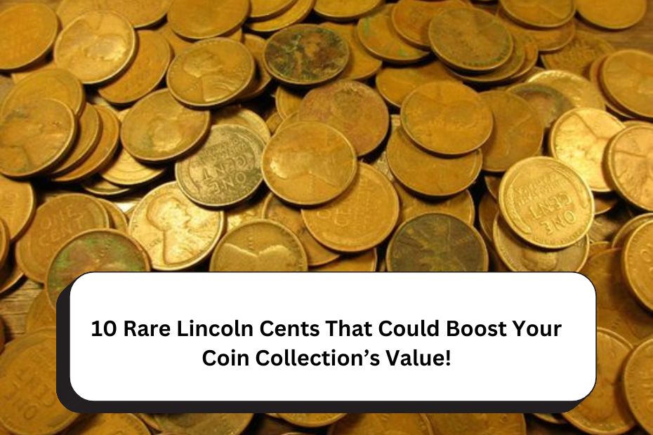 10 Rare Lincoln Cents That Could Boost Your Coin Collection’s Value!