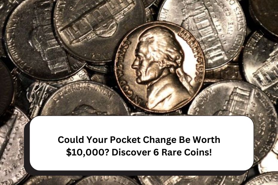 Could Your Pocket Change Be Worth $10,000? Discover 6 Rare Coins!