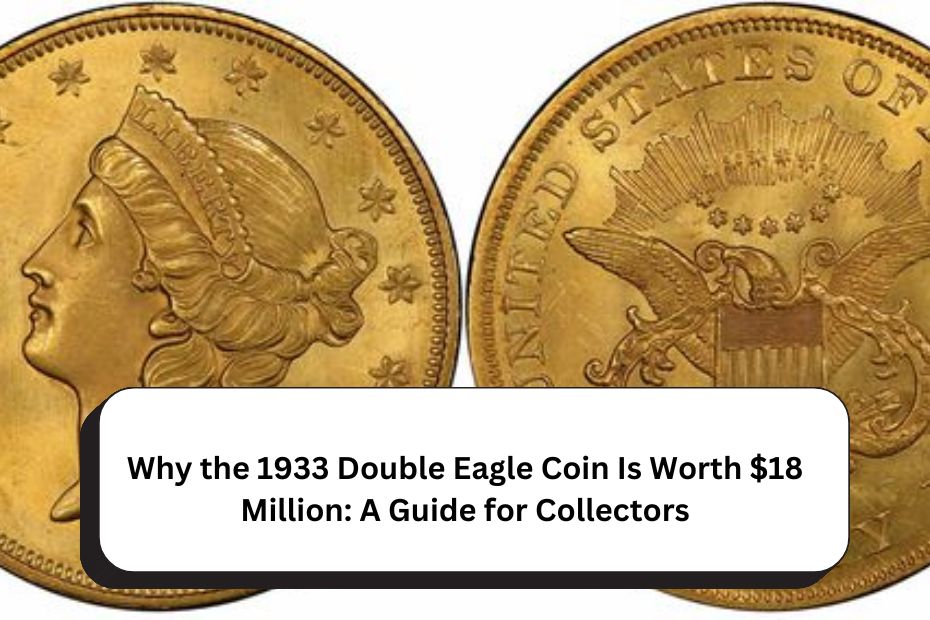 Why the 1933 Double Eagle Coin Is Worth $18 Million: A Guide for Collectors